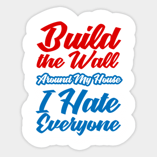 Build the wall around my house I hate everyone Sticker